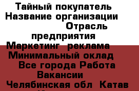 Тайный покупатель › Название организации ­ A1-Agency › Отрасль предприятия ­ Маркетинг, реклама, PR › Минимальный оклад ­ 1 - Все города Работа » Вакансии   . Челябинская обл.,Катав-Ивановск г.